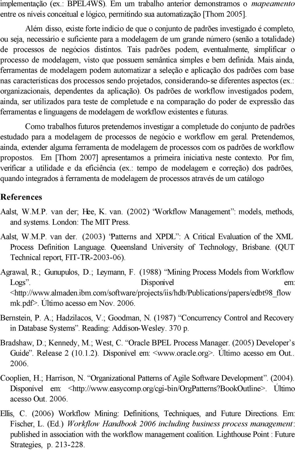 negócios distintos. Tais padrões podem, eventualmente, simplificar o processo de modelagem, visto que possuem semântica simples e bem definida.