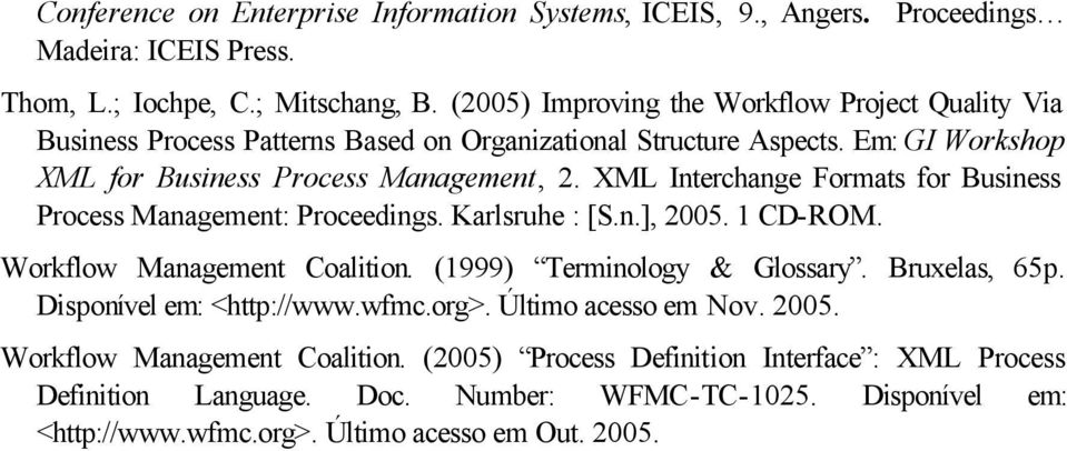 XML Interchange Formats for Business Process Management: Proceedings. Karlsruhe : [S.n.], 2005. 1 CD-ROM. Workflow Management Coalition. (1999) Terminology & Glossary. Bruxelas, 65p.