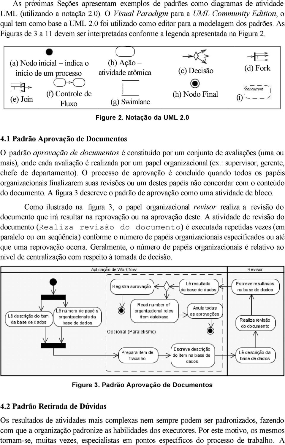 (a) Nodo inicial indica o início de um processo (b) Ação atividade atômica (c) Decisão (d) Fork (e) Join (f) Controle de Fluxo (g) Swimlane (h) Nodo Final (i) Figure 2. Notação da UML 2.0 4.