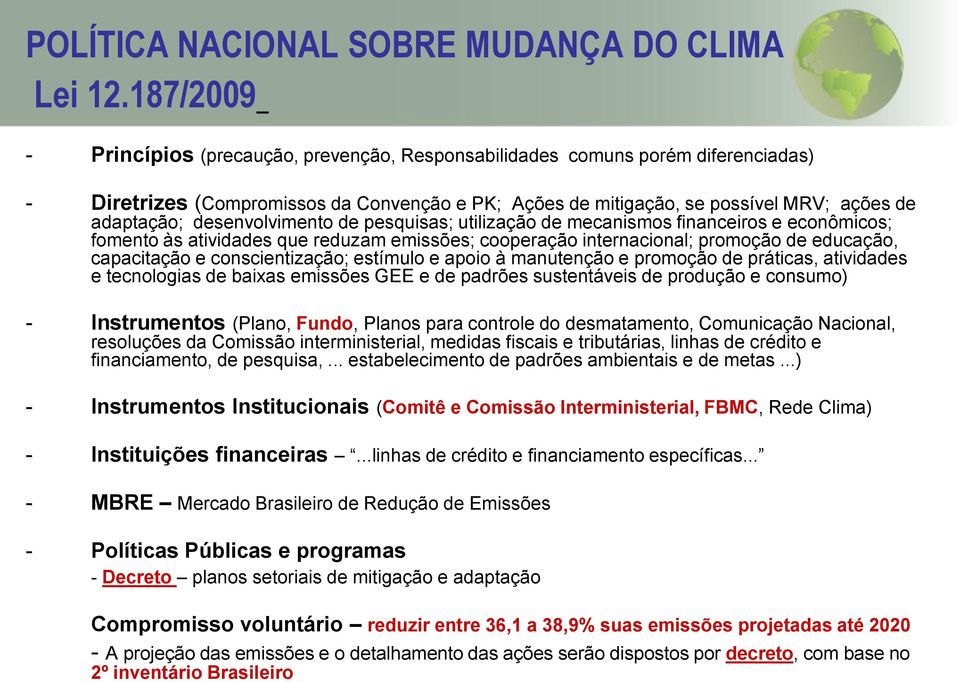 desenvolvimento de pesquisas; utilização de mecanismos financeiros e econômicos; fomento às atividades que reduzam emissões; cooperação internacional; promoção de educação, capacitação e