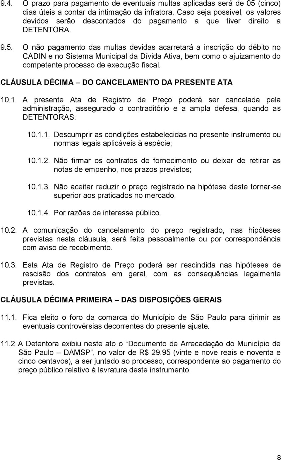 O não pagamento das multas devidas acarretará a inscrição do débito no CADIN e no Sistema Municipal da Dívida Ativa, bem como o ajuizamento do competente processo de execução fiscal.