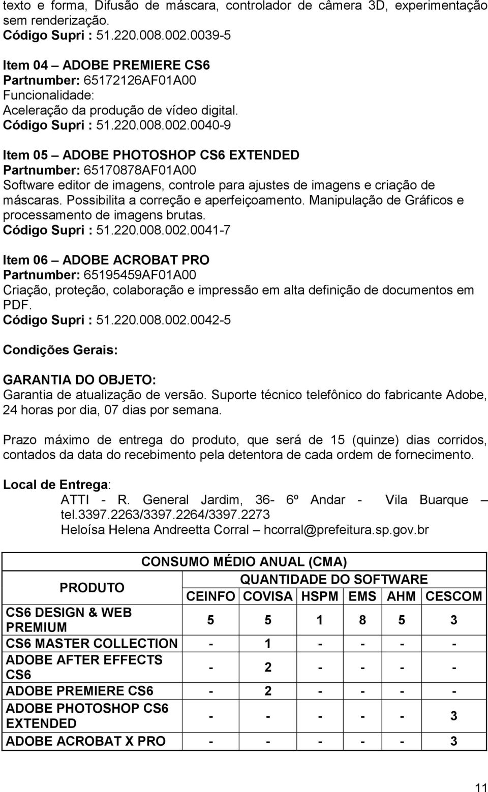 0040-9 Item 05 ADOBE PHOTOSHOP CS6 EXTENDED Partnumber: 65170878AF01A00 Software editor de imagens, controle para ajustes de imagens e criação de máscaras. Possibilita a correção e aperfeiçoamento.