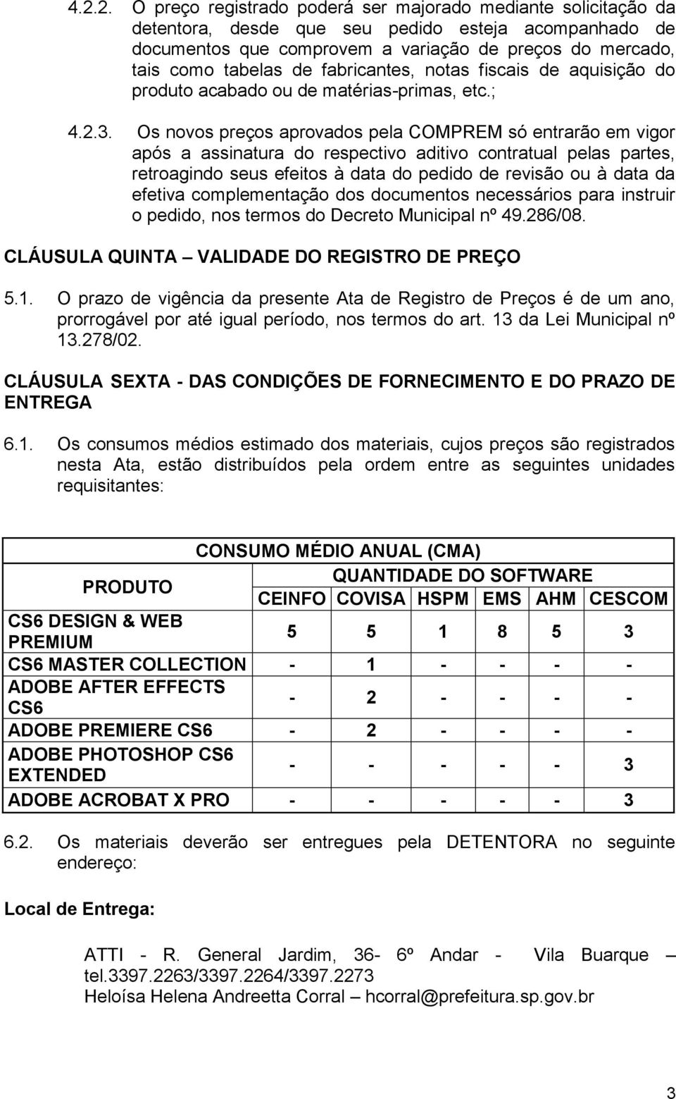 Os novos preços aprovados pela COMPREM só entrarão em vigor após a assinatura do respectivo aditivo contratual pelas partes, retroagindo seus efeitos à data do pedido de revisão ou à data da efetiva