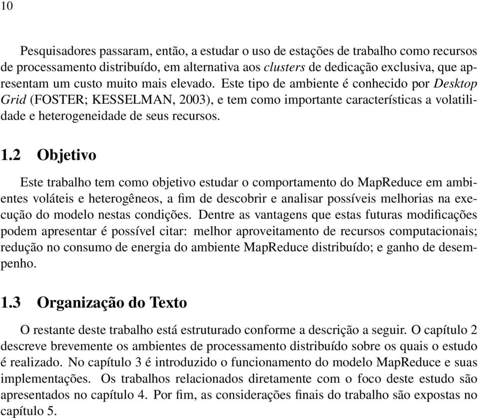 2 Objetivo Este trabalho tem como objetivo estudar o comportamento do MapReduce em ambientes voláteis e heterogêneos, a fim de descobrir e analisar possíveis melhorias na execução do modelo nestas