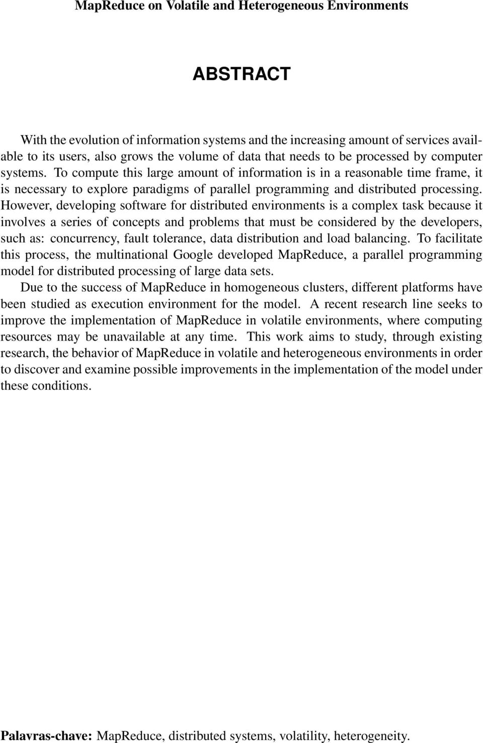 To compute this large amount of information is in a reasonable time frame, it is necessary to explore paradigms of parallel programming and distributed processing.