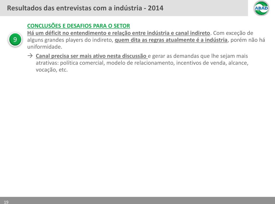 Com exceção de alguns grandes players do indireto, quem dita as regras atualmente é a indústria, porém não há