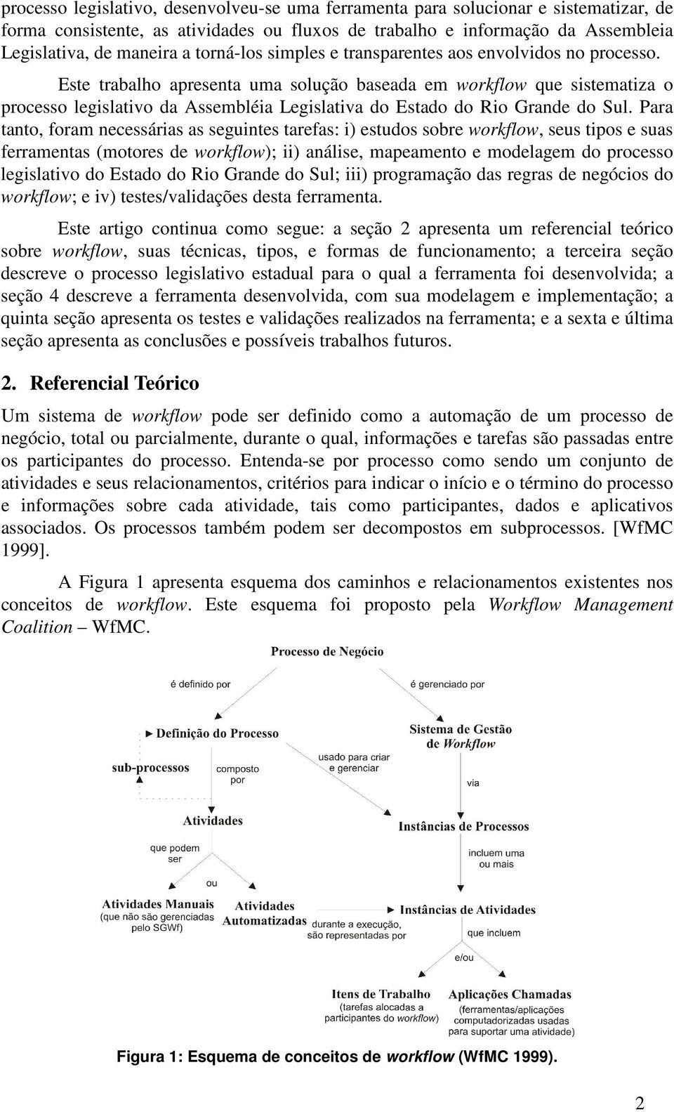 Este trabalho apresenta uma solução baseada em workflow que sistematiza o processo legislativo da Assembléia Legislativa do Estado do Rio Grande do Sul.