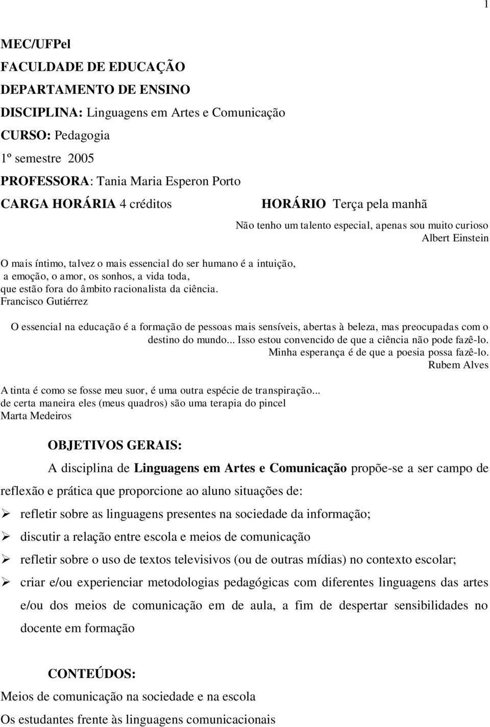 Francisco Gutiérrez HORÁRIO Terça pela manhã Não tenho um talento especial, apenas sou muito curioso Albert Einstein O essencial na educação é a formação de pessoas mais sensíveis, abertas à beleza,