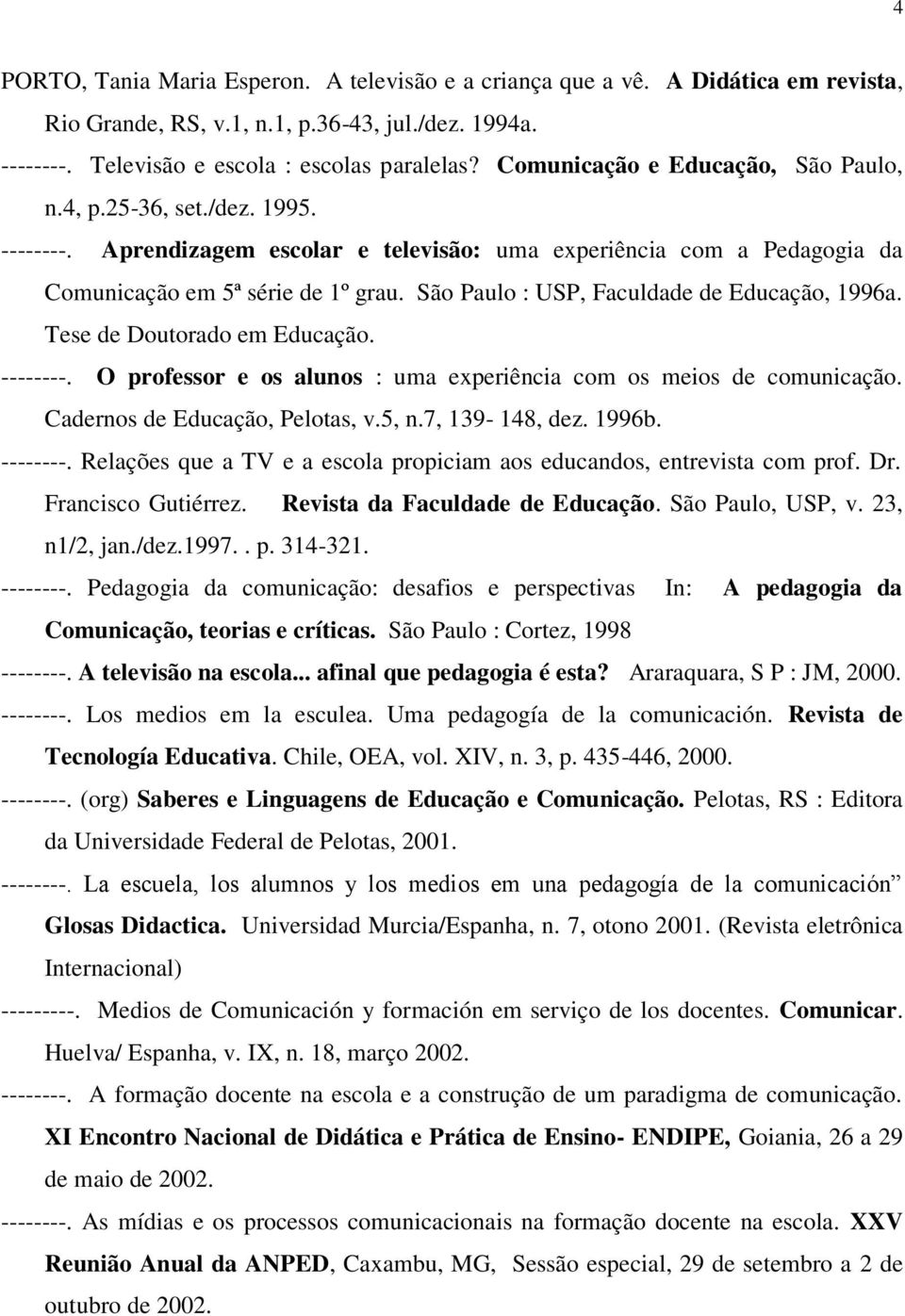 São Paulo : USP, Faculdade de Educação, 1996a. Tese de Doutorado em Educação. --------. O professor e os alunos : uma experiência com os meios de comunicação. Cadernos de Educação, Pelotas, v.5, n.