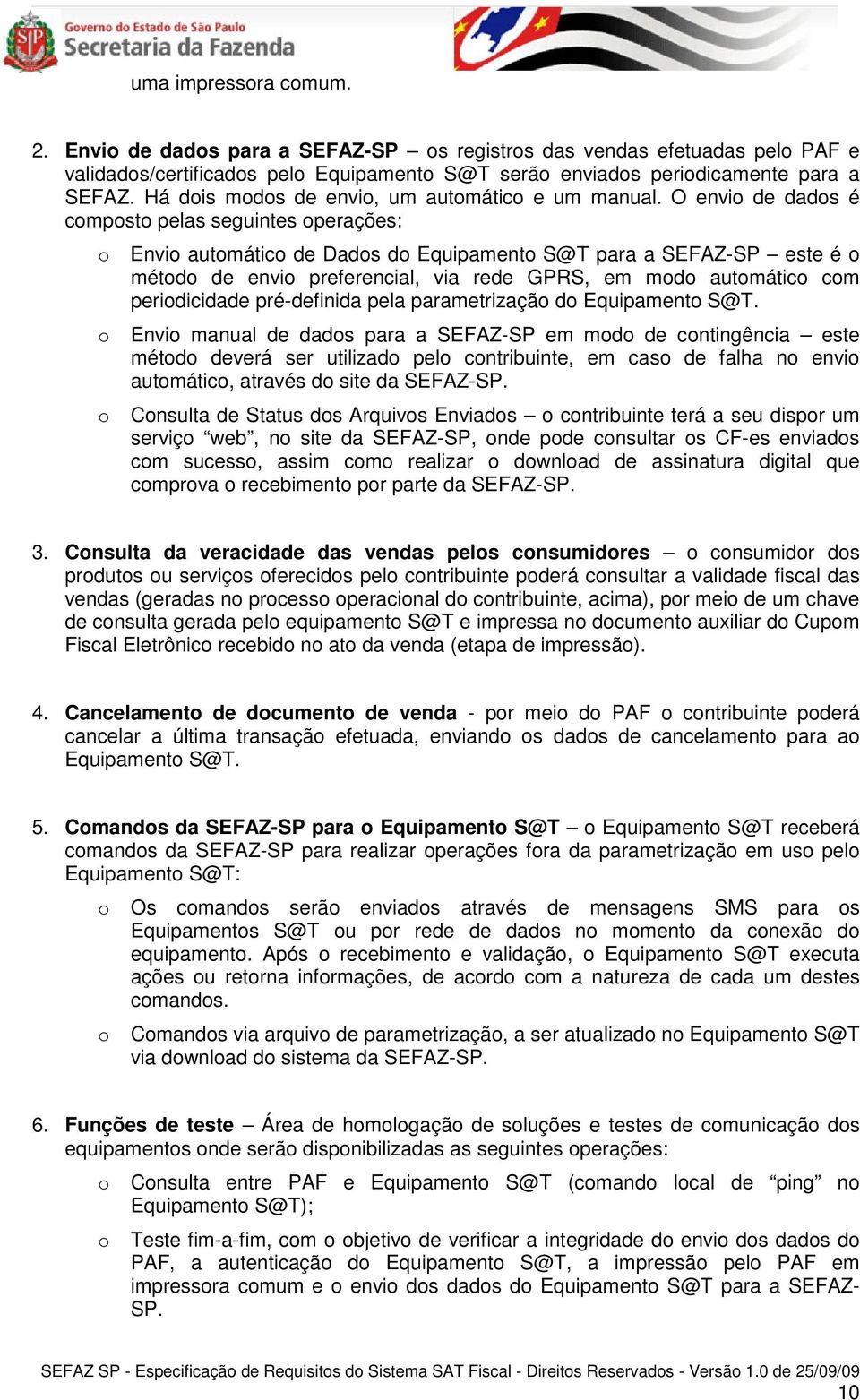 O envio de dados é composto pelas seguintes operações: o Envio automático de Dados do Equipamento S@T para a SEFAZ-SP este é o método de envio preferencial, via rede GPRS, em modo automático com