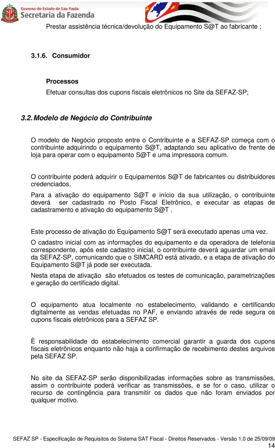 para operar com o equipamento S@T e uma impressora comum. O contribuinte poderá adquirir o Equipamentos S@T de fabricantes ou distribuidores credenciados.