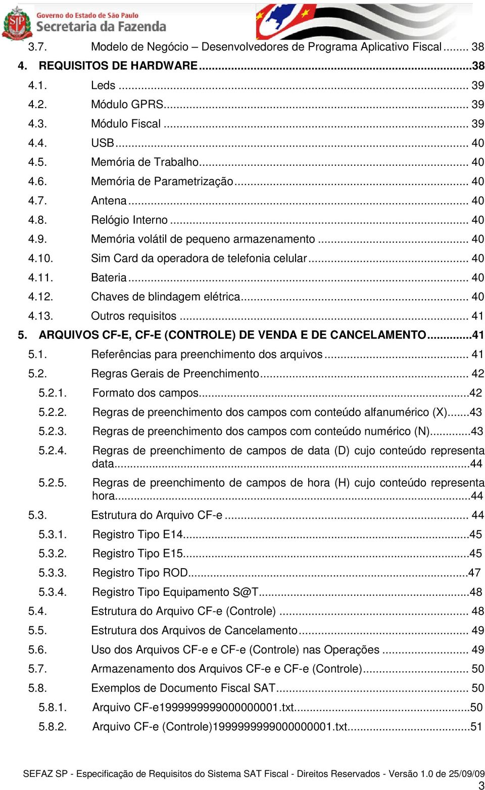 Sim Card da operadora de telefonia celular... 40 4.11. Bateria... 40 4.12. Chaves de blindagem elétrica... 40 4.13. Outros requisitos... 41 5.