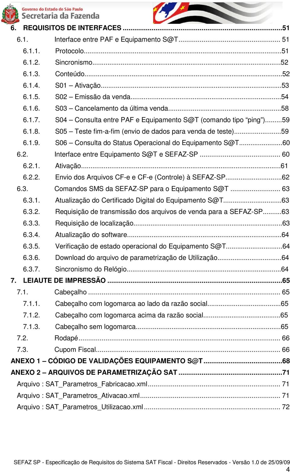 ..60 6.2. Interface entre Equipamento S@T e SEFAZ-SP... 60 6.2.1. Ativação...61 6.2.2. Envio dos Arquivos CF-e e CF-e (Controle) à SEFAZ-SP...62 6.3. Comandos SMS da SEFAZ-SP para o Equipamento S@T.