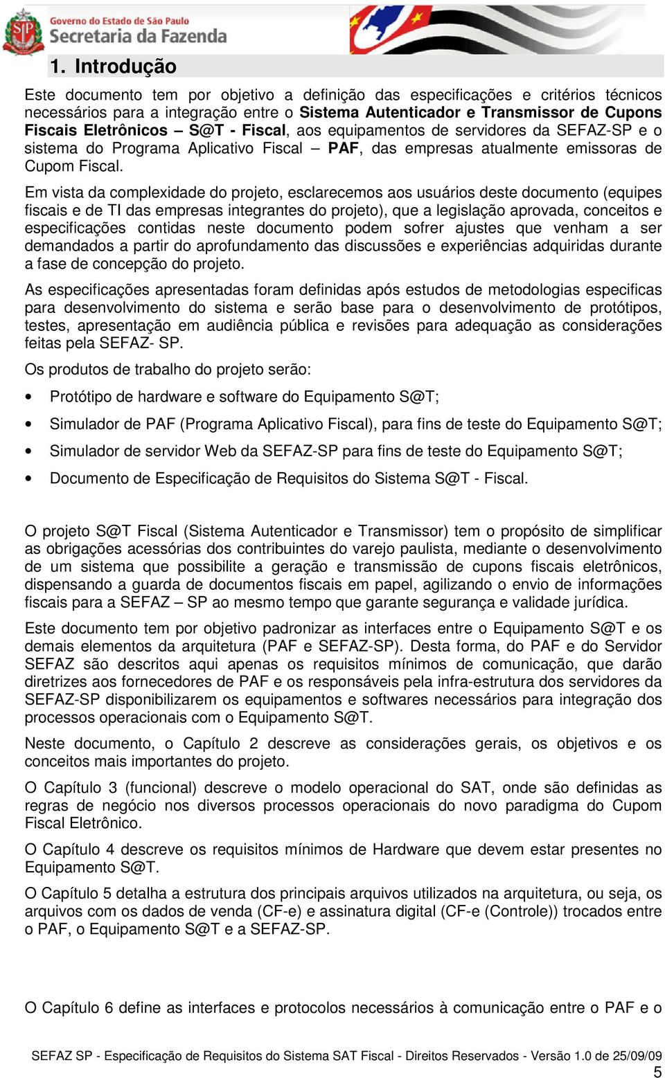 Em vista da complexidade do projeto, esclarecemos aos usuários deste documento (equipes fiscais e de TI das empresas integrantes do projeto), que a legislação aprovada, conceitos e especificações