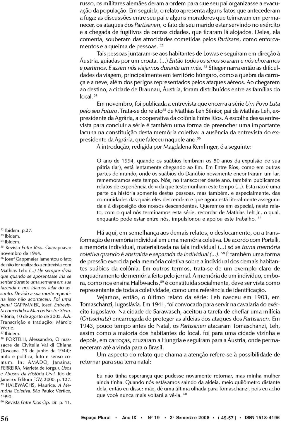 servindo no exército e a chegada de fugitivos de outras cidades, que ficaram lá alojados.