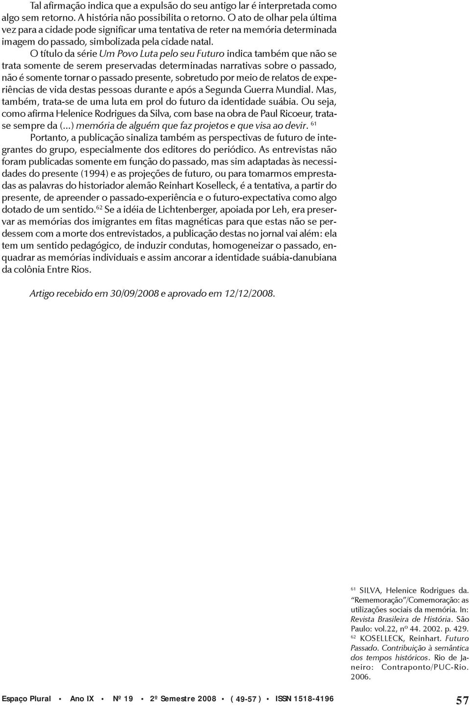 O título da série Um Povo Luta pelo seu Futuro indica também que não se trata somente de serem preservadas determinadas narrativas sobre o passado, não é somente tornar o passado presente, sobretudo