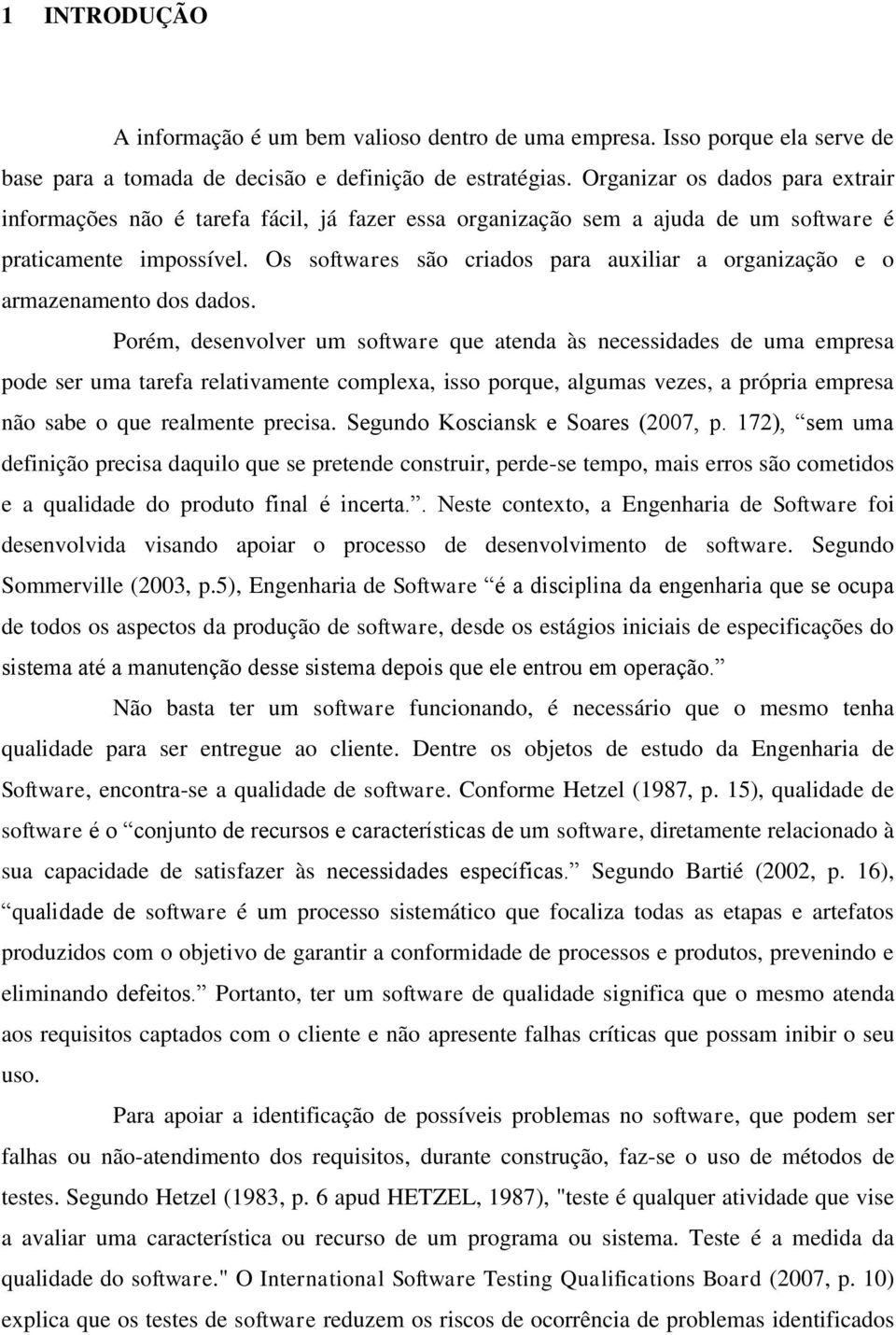 Os softwares são criados para auxiliar a organização e o armazenamento dos dados.