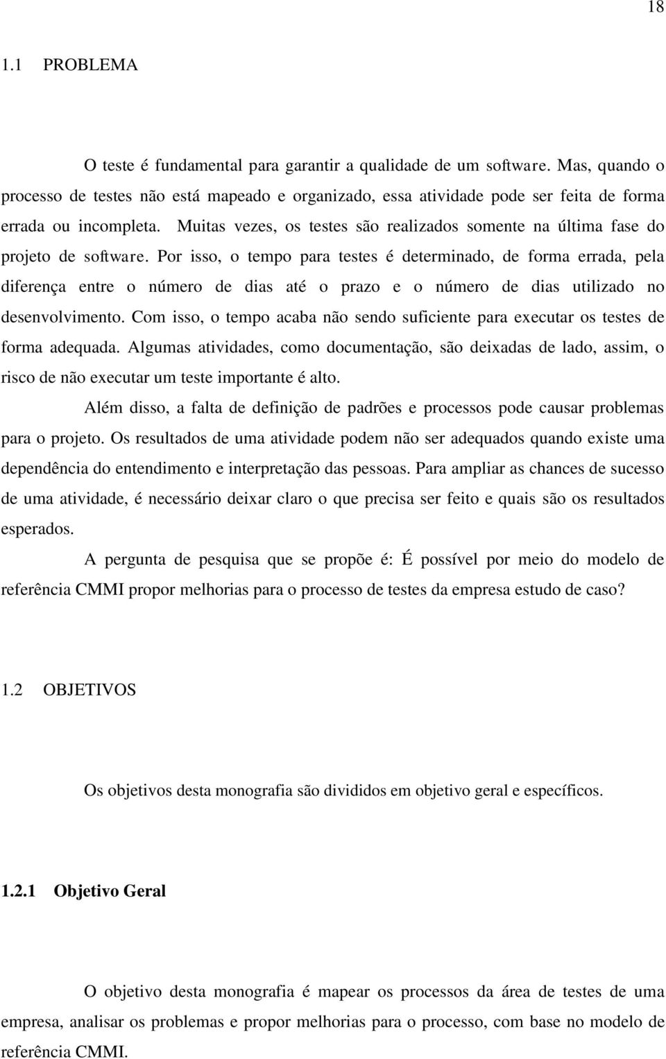 Muitas vezes, os testes são realizados somente na última fase do projeto de software.