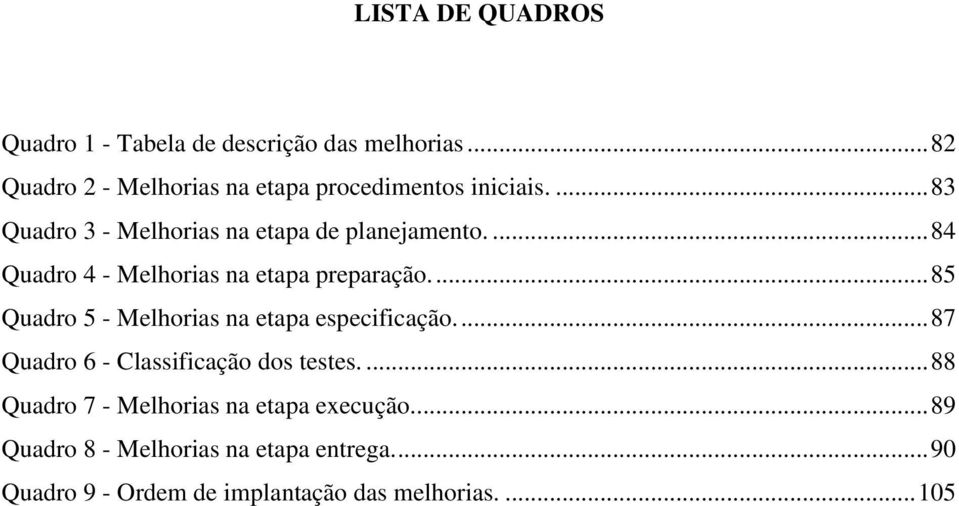 ... 84 Quadro 4 - Melhorias na etapa preparação.... 85 Quadro 5 - Melhorias na etapa especificação.