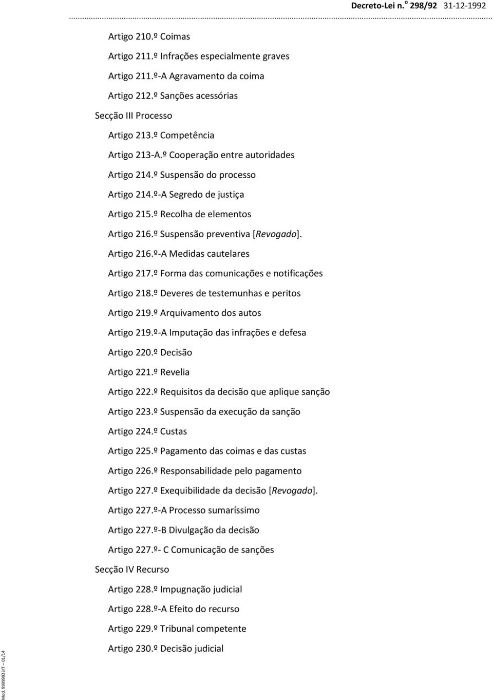 º Forma das comunicações e notificações Artigo 218.º Deveres de testemunhas e peritos Artigo 219.º Arquivamento dos autos Artigo 219.º-A Imputação das infrações e defesa Artigo 220.