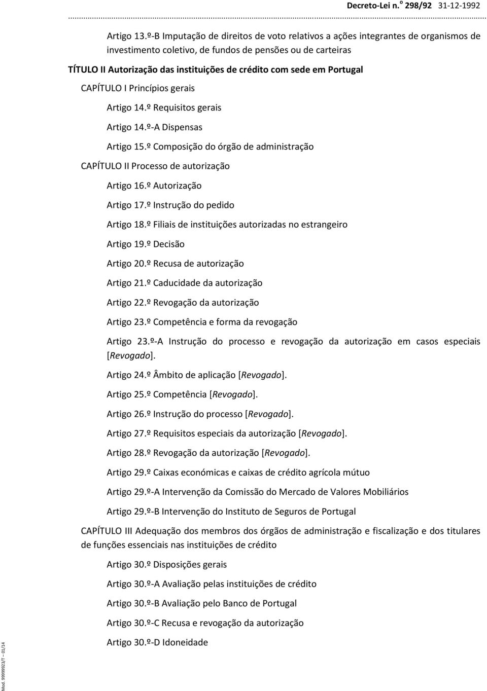 em Portugal CAPÍTULO I Princípios gerais Artigo 14.º Requisitos gerais Artigo 14.º-A Dispensas Artigo 15.º Composição do órgão de administração CAPÍTULO II Processo de autorização Artigo 16.