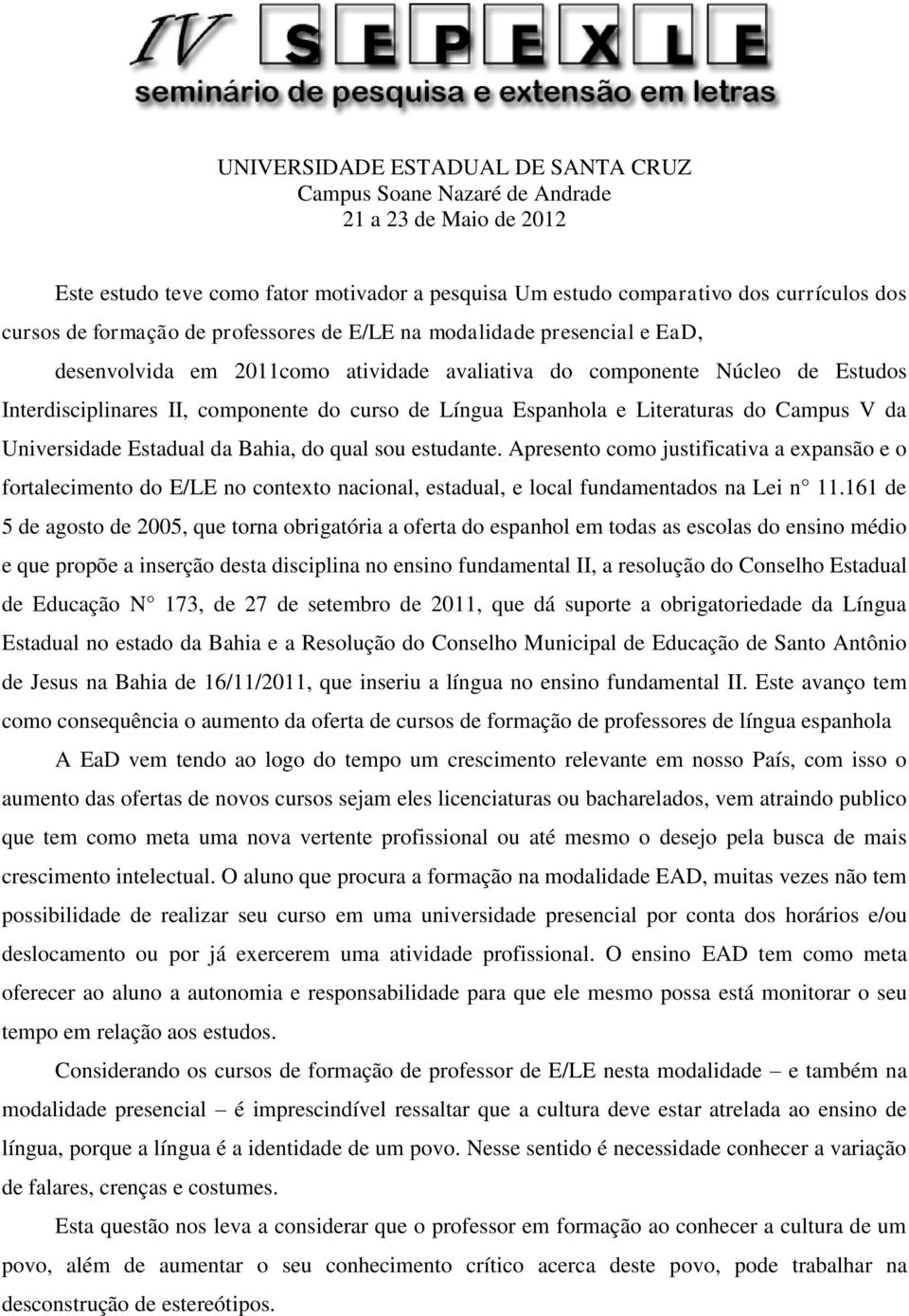 Apresento como justificativa a expansão e o fortalecimento do E/LE no contexto nacional, estadual, e local fundamentados na Lei n 11.