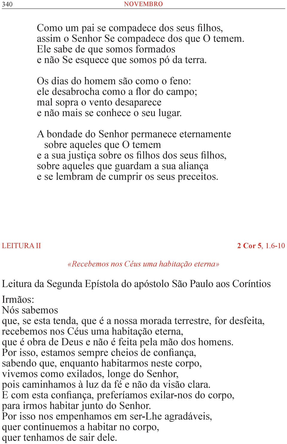 A bondade do Senhor permanece eternamente sobre aqueles que O temem e a sua justiça sobre os filhos dos seus filhos, sobre aqueles que guardam a sua aliança e se lembram de cumprir os seus preceitos.