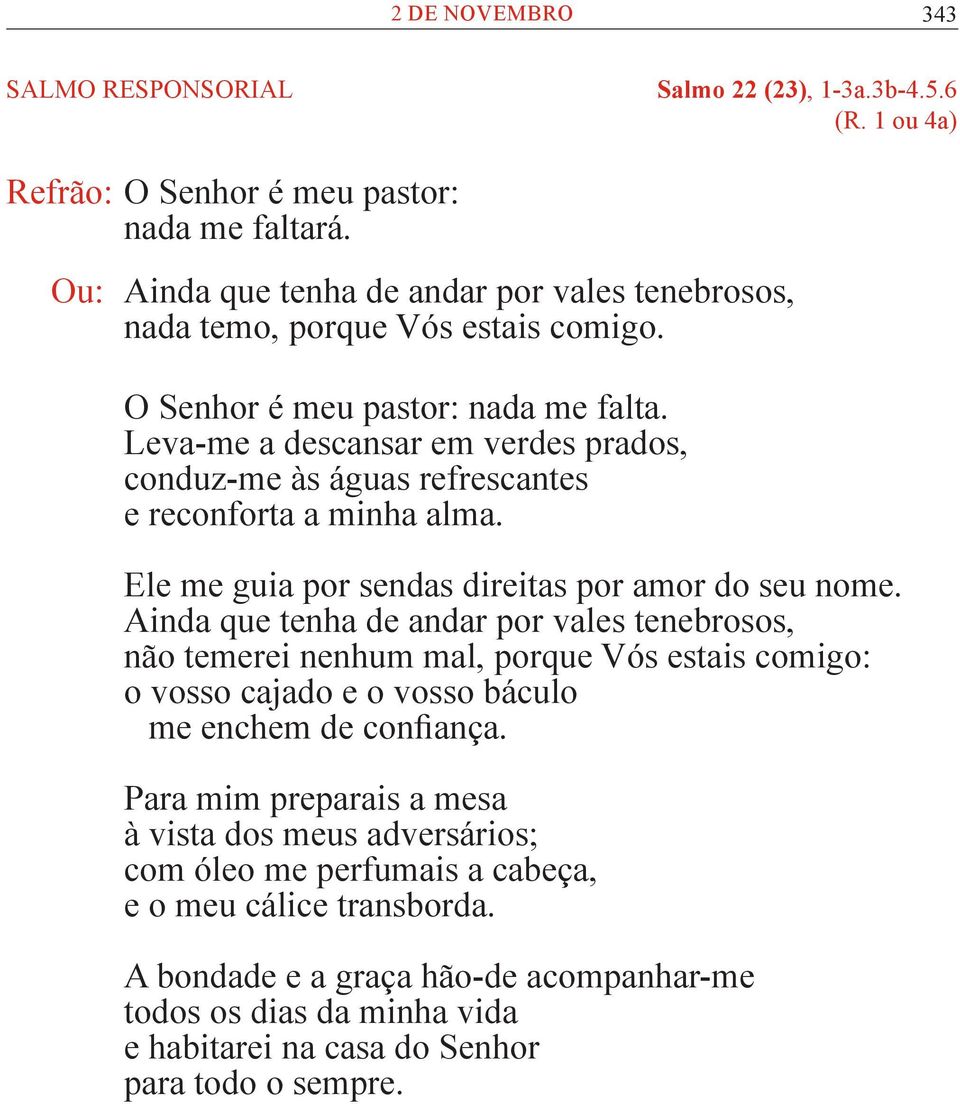 Leva-me a descansar em verdes prados, conduz-me às águas refrescantes e reconforta a minha alma. Ele me guia por sendas direitas por amor do seu nome.