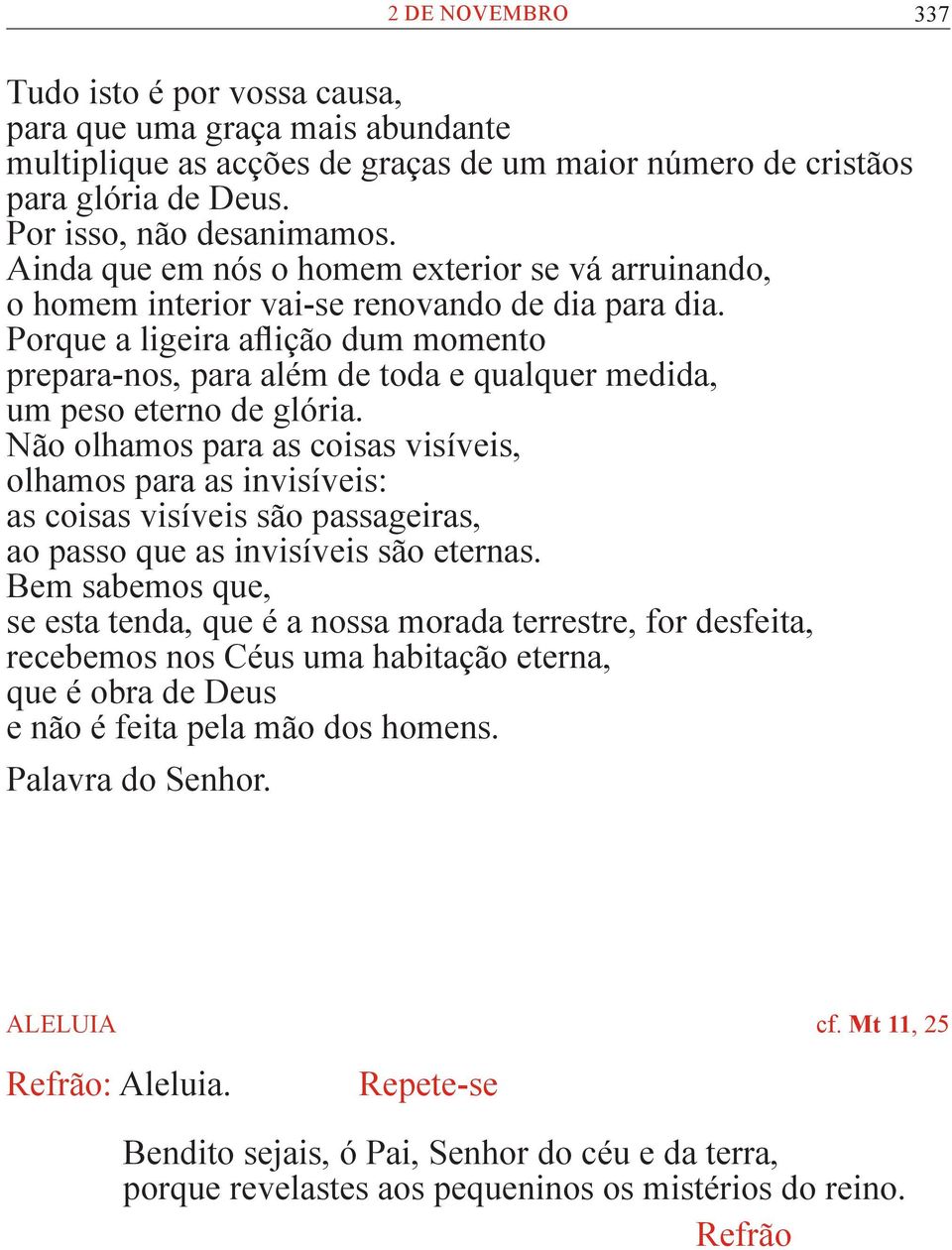 Porque a ligeira aflição dum momento prepara-nos, para além de toda e qualquer medida, um peso eterno de glória.