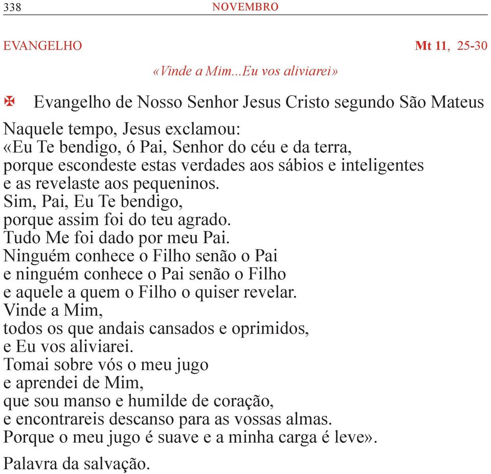 aos sábios e inteligentes e as revelaste aos pequeninos. Sim, Pai, Eu Te bendigo, porque assim foi do teu agrado. Tudo Me foi dado por meu Pai.