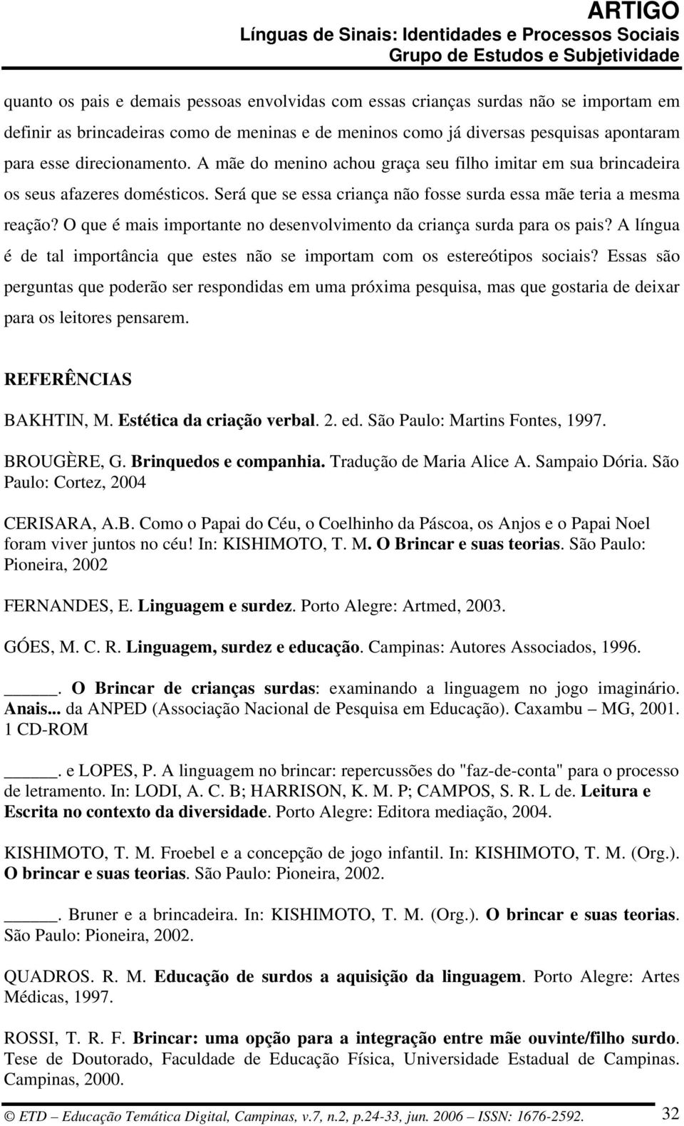 O que é mais importante no desenvolvimento da criança surda para os pais? A língua é de tal importância que estes não se importam com os estereótipos sociais?