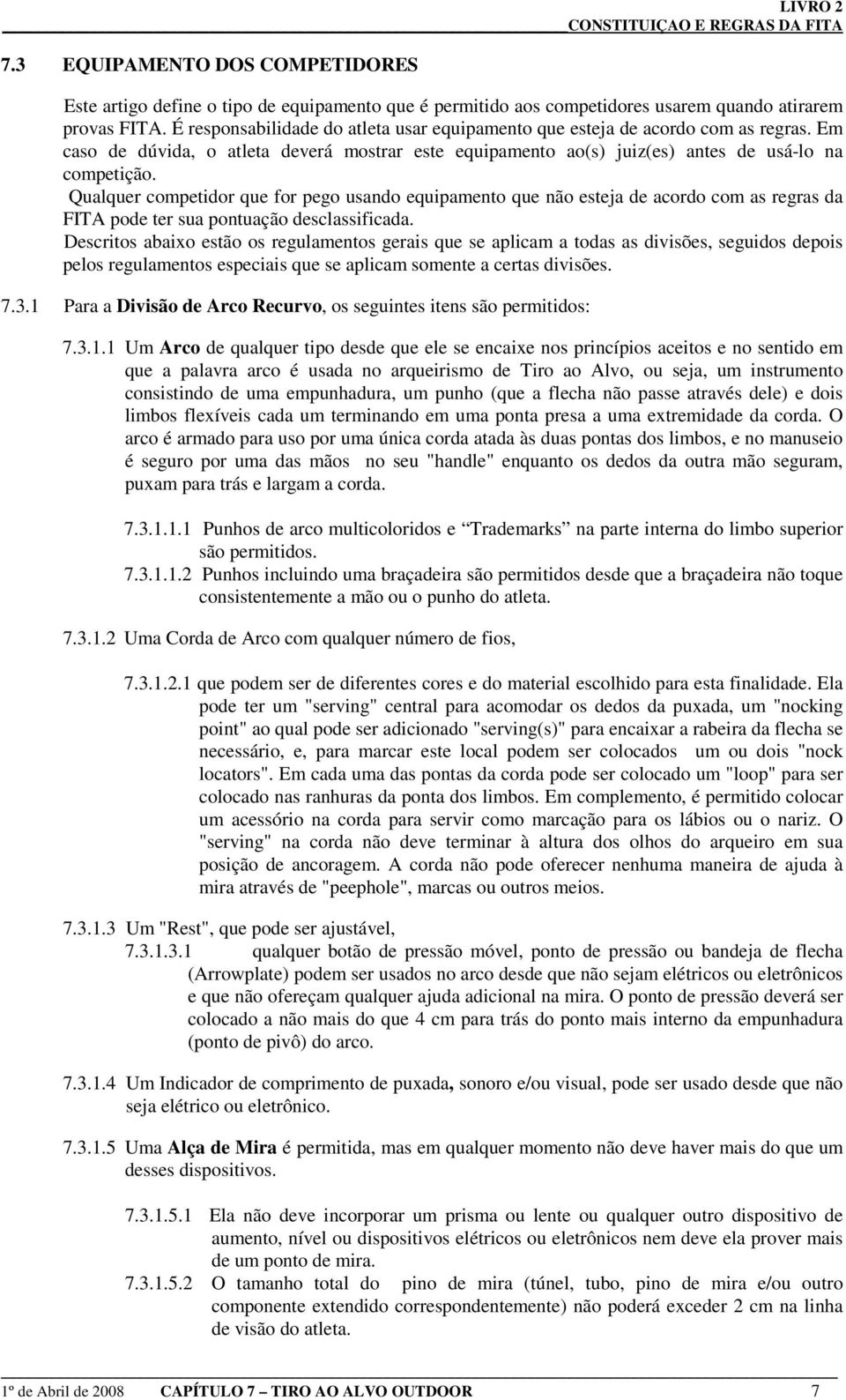 Qualquer competidor que for pego usando equipamento que não esteja de acordo com as regras da FITA pode ter sua pontuação desclassificada.