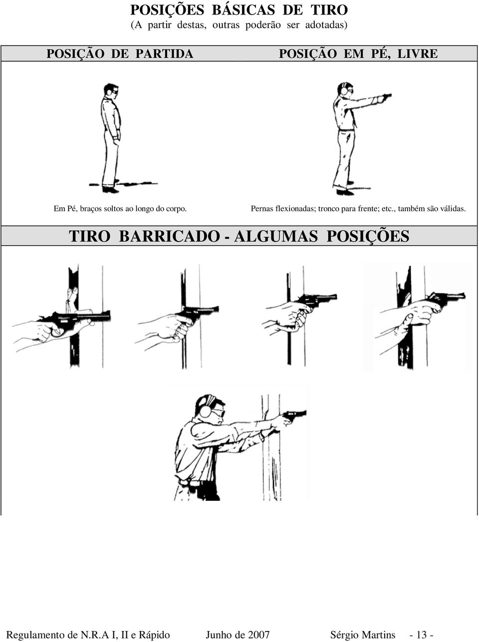 Pernas flexionadas; tronco para frente; etc., também são válidas.