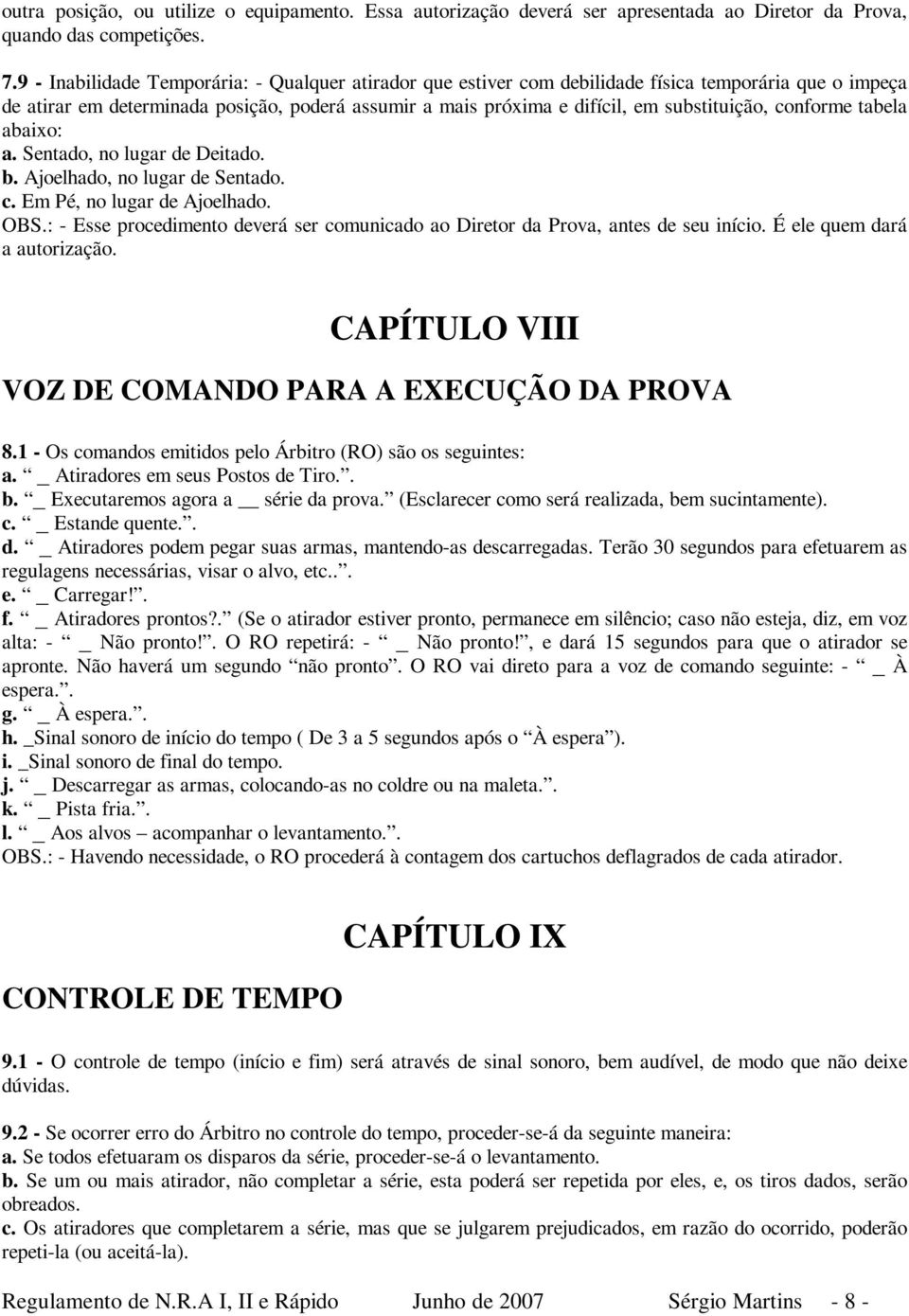 conforme tabela abaixo: a. Sentado, no lugar de Deitado. b. Ajoelhado, no lugar de Sentado. c. Em Pé, no lugar de Ajoelhado. OBS.