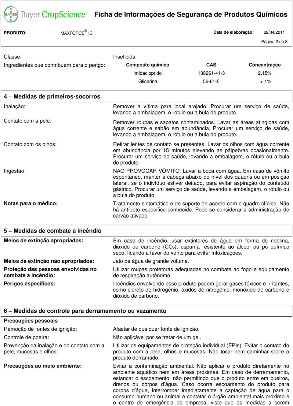 Contato com os olhos: Ingestão: Notas para o médico: 5 Medidas de combate a incêndio Meios de extinção apropriados: Meios de extinção não apropriados: Proteção das pessoas envolvidas no combate a