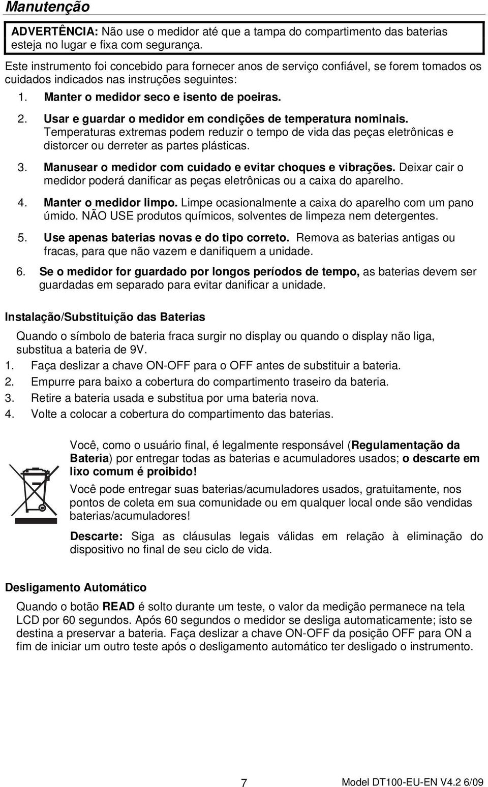 Usar e guardar o medidor em condições de temperatura nominais. Temperaturas extremas podem reduzir o tempo de vida das peças eletrônicas e distorcer ou derreter as partes plásticas. 3.