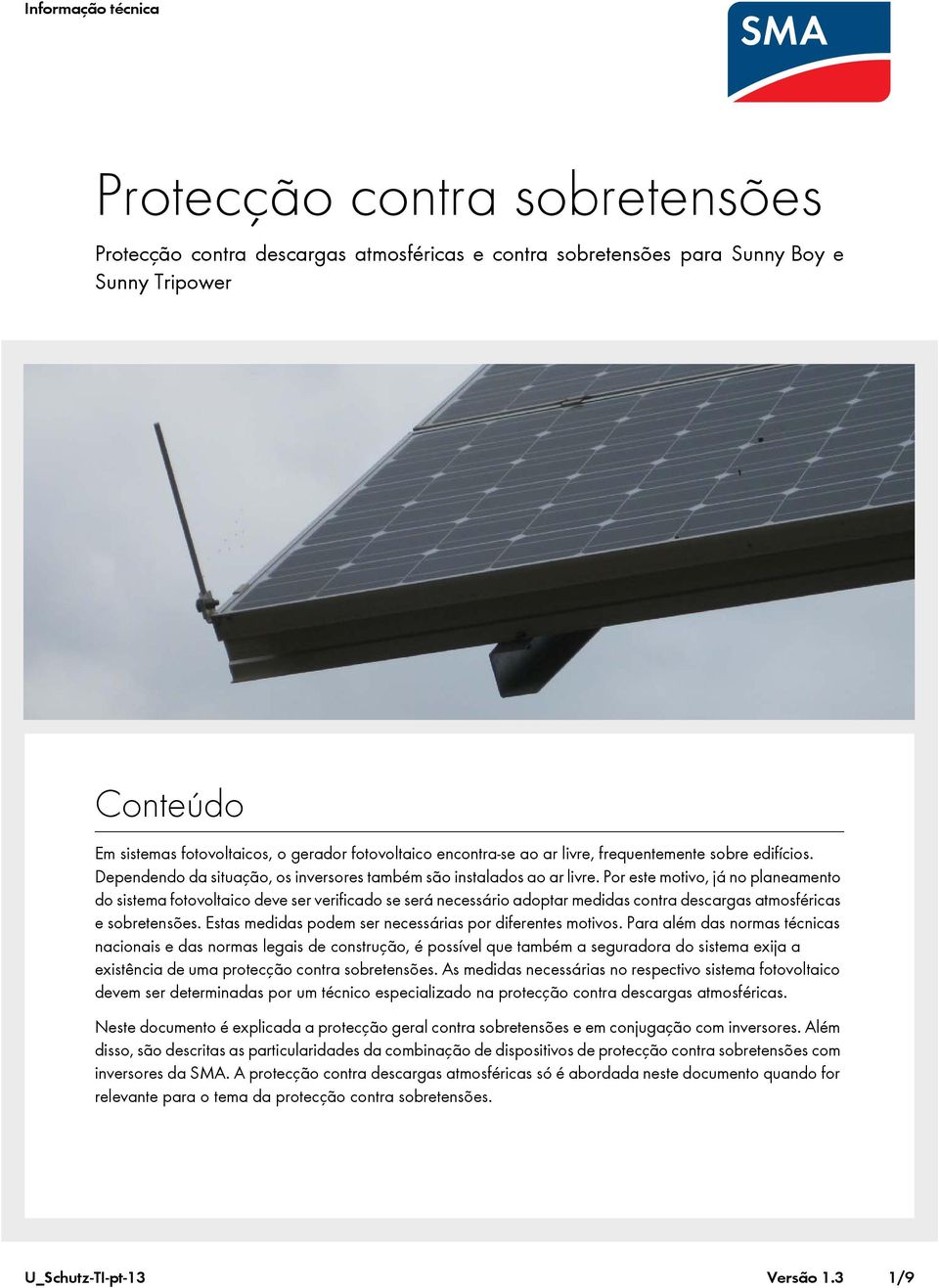 Por este motivo, já no planeamento do sistema fotovoltaico deve ser verificado se será necessário adoptar medidas contra descargas atmosféricas e sobretensões.