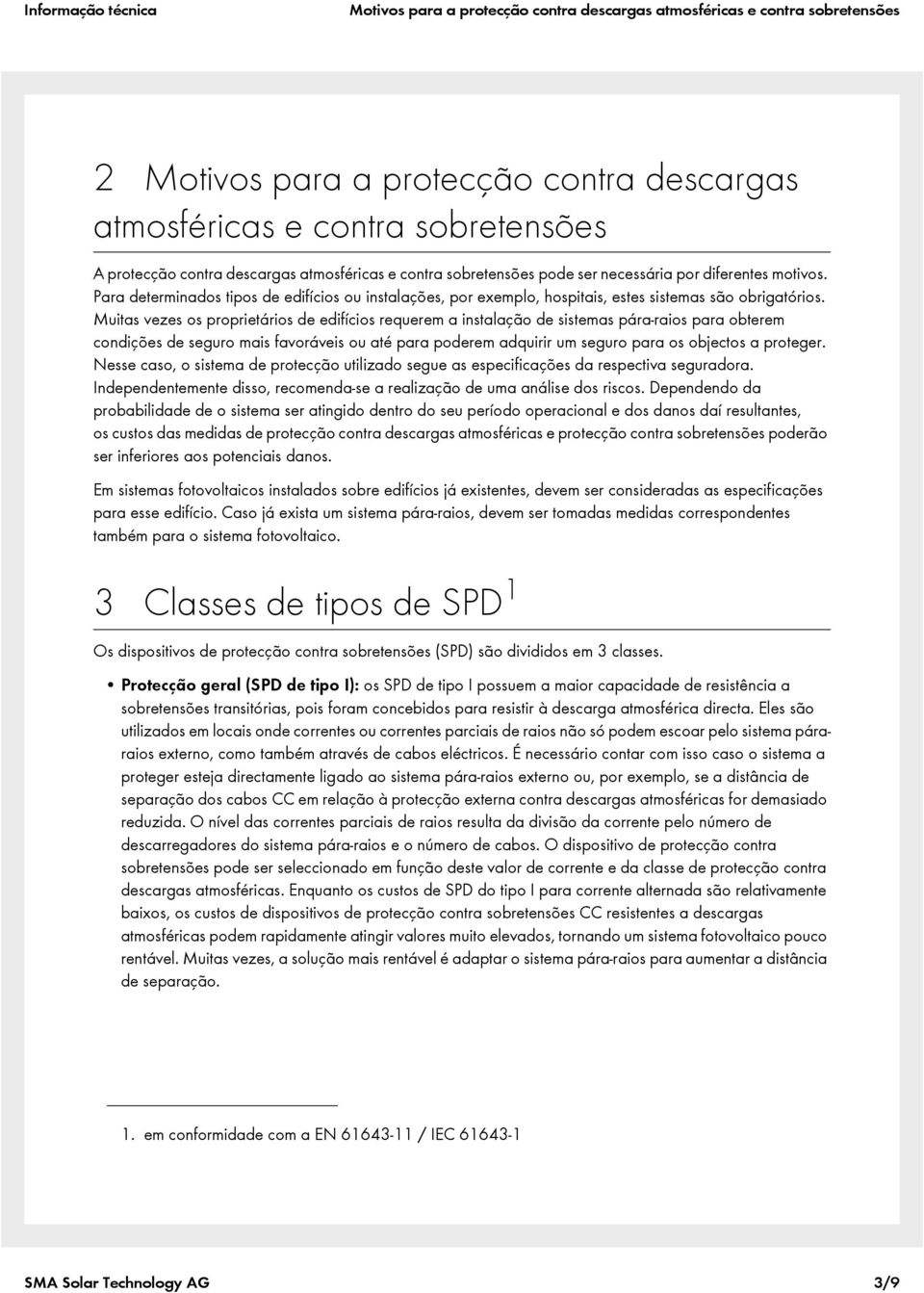 Muitas vezes os proprietários de edifícios requerem a instalação de sistemas pára-raios para obterem condições de seguro mais favoráveis ou até para poderem adquirir um seguro para os objectos a