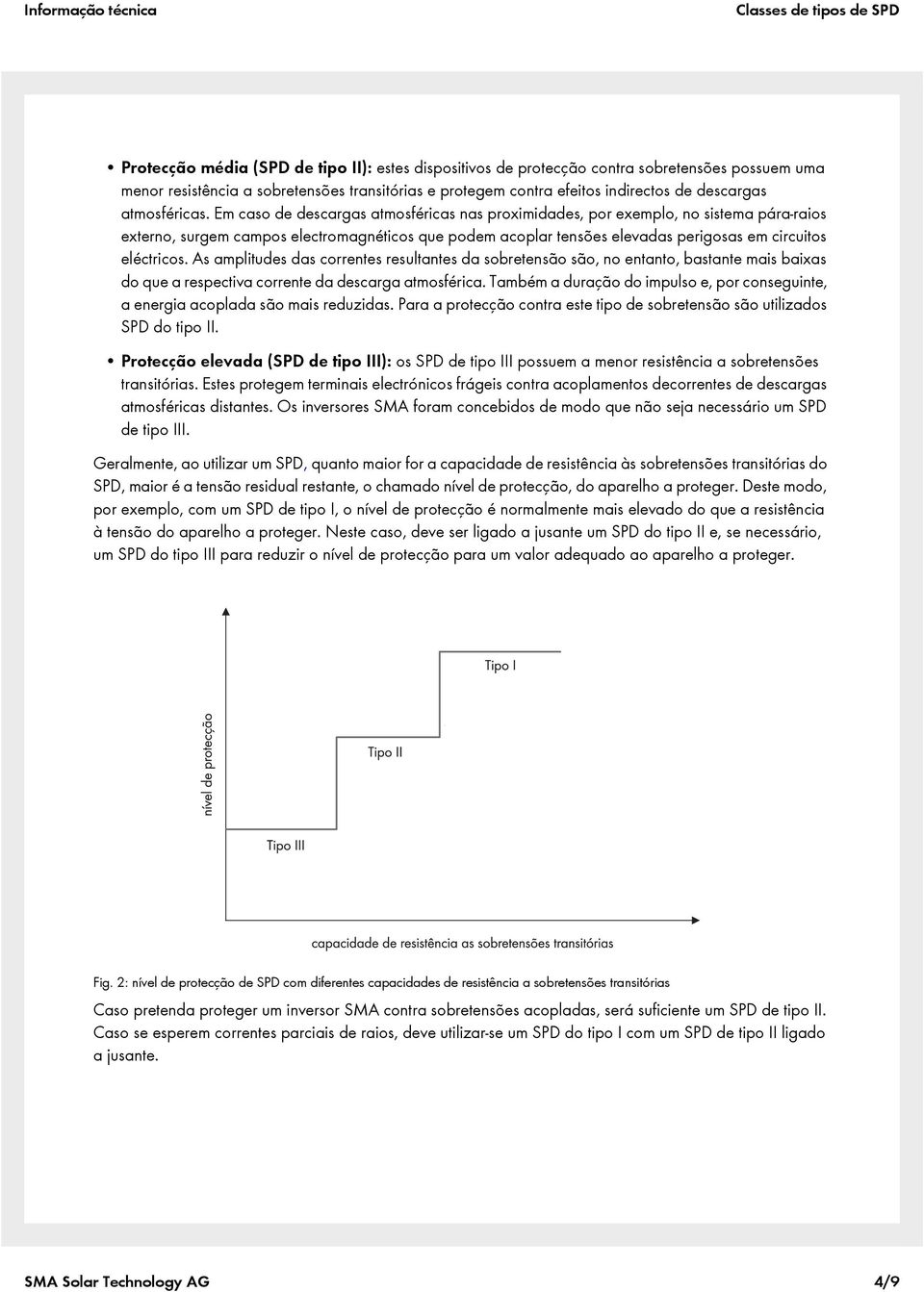 Em caso de descargas atmosféricas nas proximidades, por exemplo, no sistema pára-raios externo, surgem campos electromagnéticos que podem acoplar tensões elevadas perigosas em circuitos eléctricos.