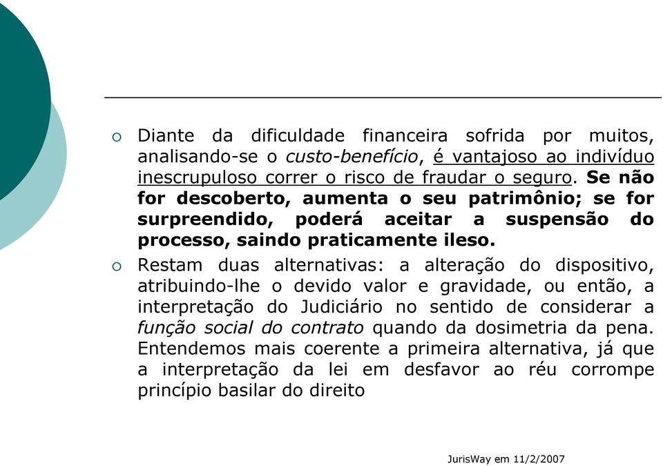 Restam duas alternativas: a alteração do dispositivo, atribuindo-lhe o devido valor e gravidade, ou então, a interpretação do Judiciário no sentido de considerar a