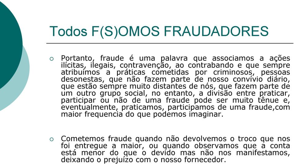 entre praticar, participar ou não de uma fraude pode ser muito tênue e, eventualmente, praticamos, participamos de uma fraude,com maior frequencia do que podemos imaginar.