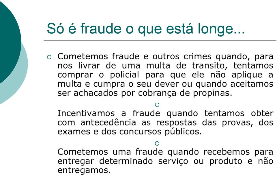 que ele não aplique a multa e cumpra o seu dever ou quando aceitamos ser achacados por cobrança de propinas.