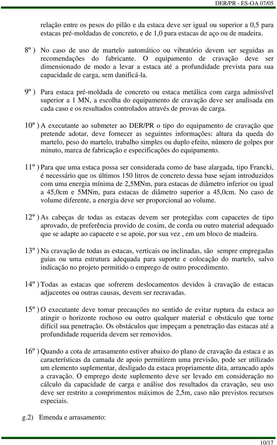 O equipamento de cravação deve ser dimensionado de modo a levar a estaca até a profundidade prevista para sua capacidade de carga, sem danificá-la.