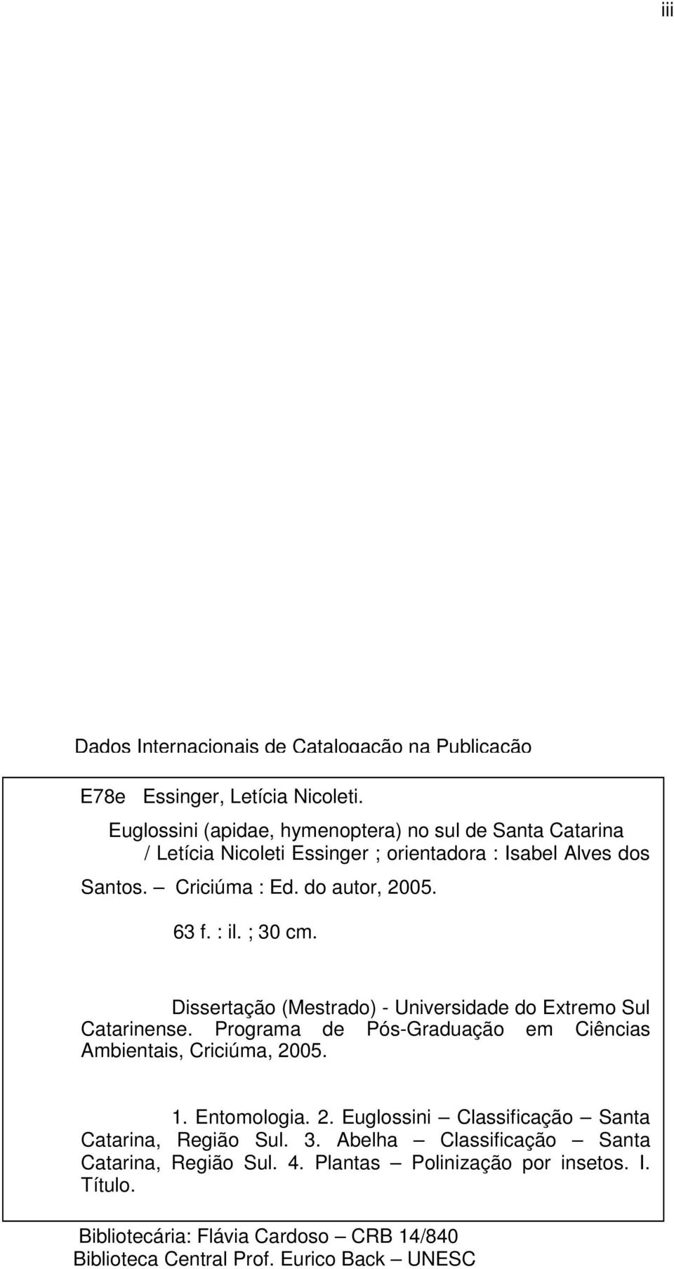 : il. ; 30 cm. Dissertação (Mestrado) - Universidade do Extremo Sul Catarinense. Programa de Pós-Graduação em Ciências Ambientais, Criciúma, 2005. 1. Entomologia.