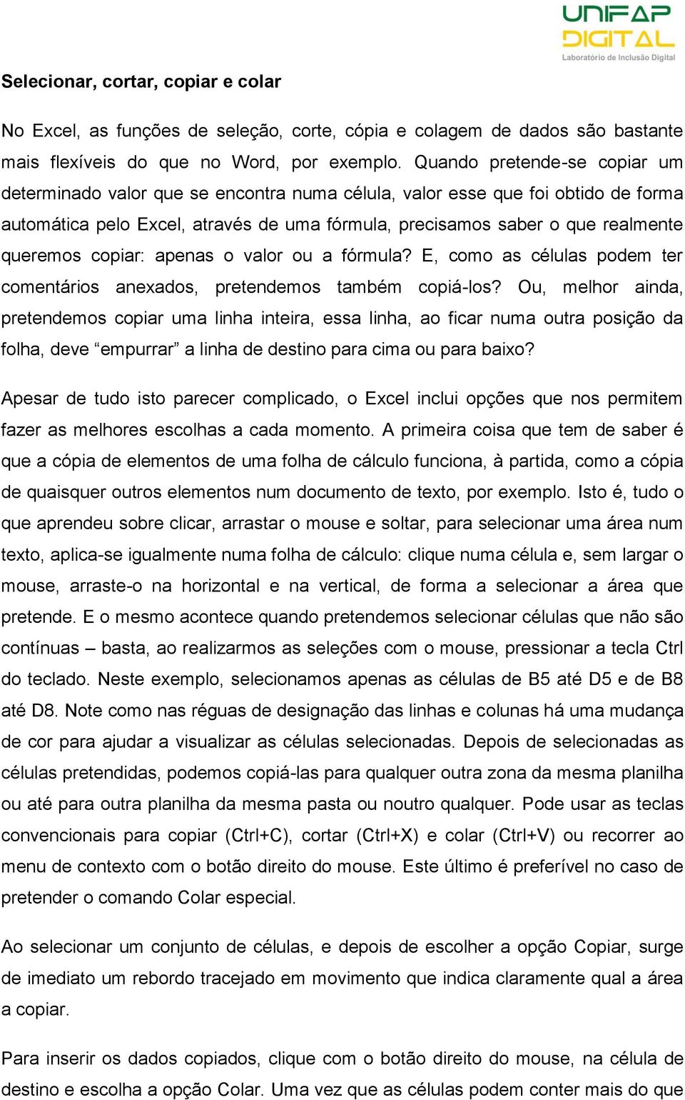 copiar: apenas o valor ou a fórmula? E, como as células podem ter comentários anexados, pretendemos também copiá-los?