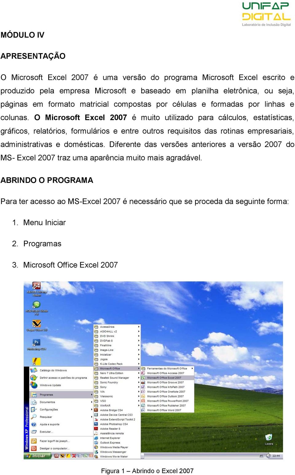 O Microsoft Excel 2007 é muito utilizado para cálculos, estatísticas, gráficos, relatórios, formulários e entre outros requisitos das rotinas empresariais, administrativas e domésticas.