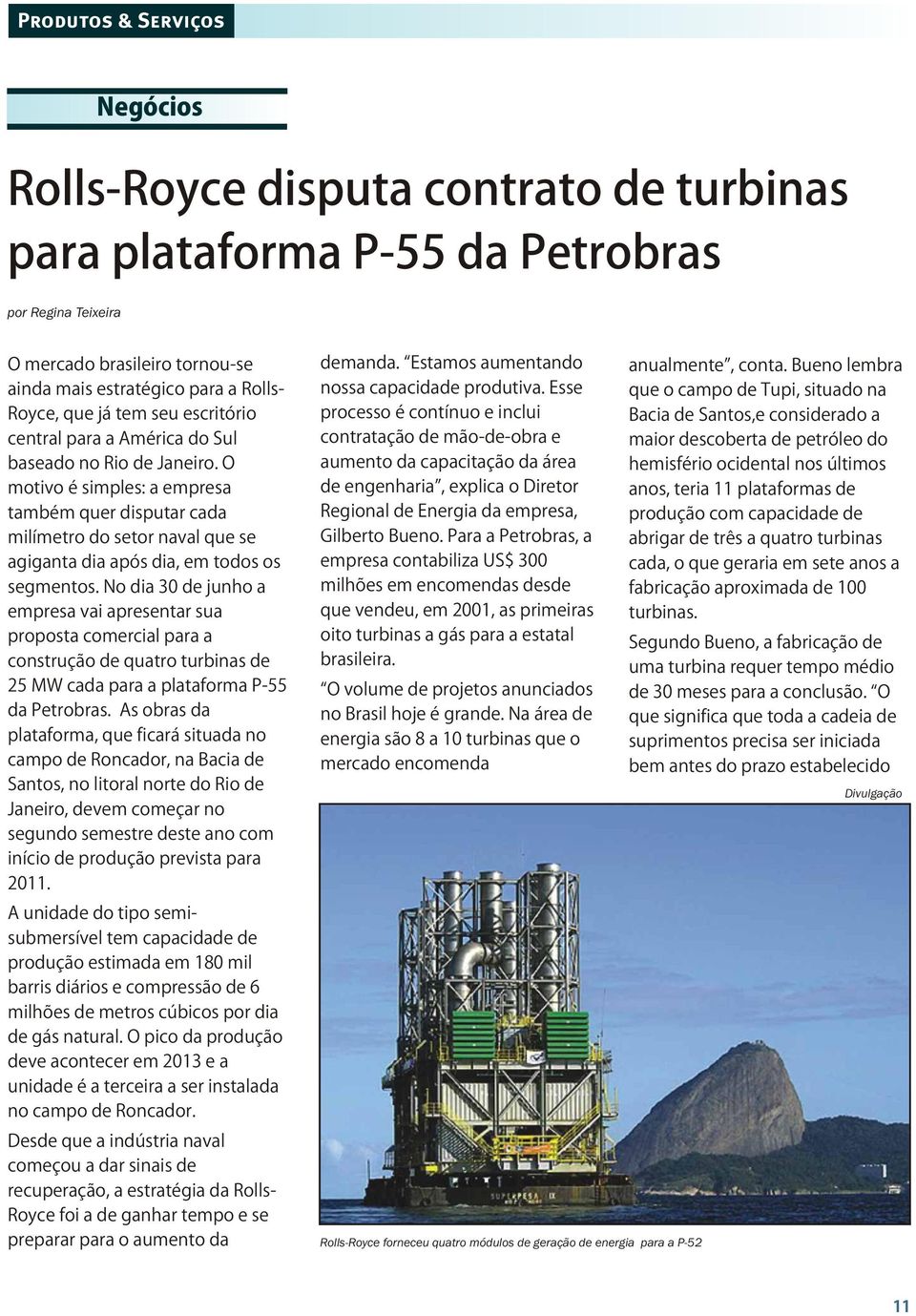 O motivo é simples: a empresa também quer disputar cada milímetro do setor naval que se agiganta dia após dia, em todos os segmentos.