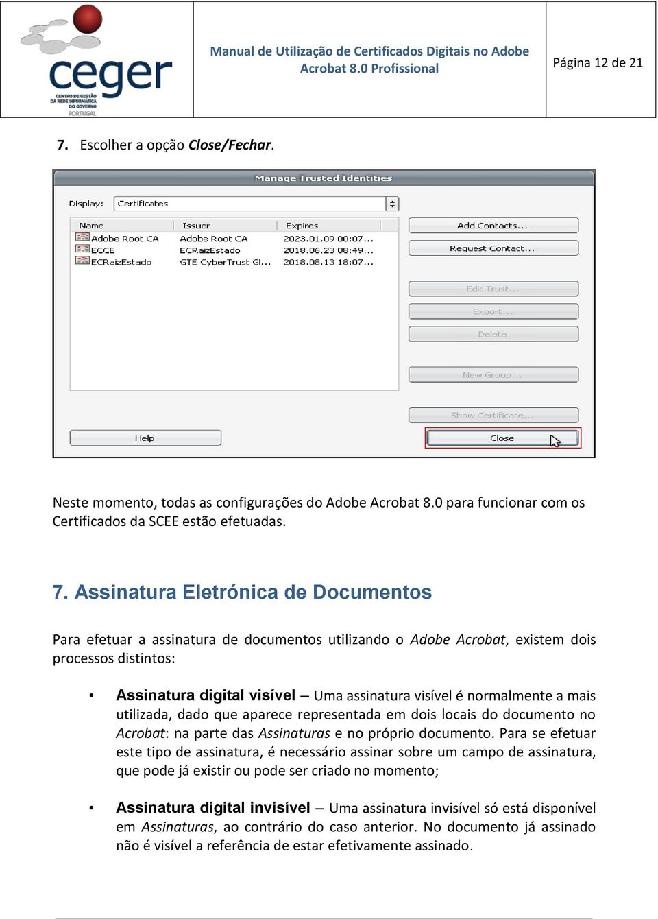 Assinatura Eletrónica de Documentos Para efetuar a assinatura de documentos utilizando o Adobe Acrobat, existem dois processos distintos: Assinatura digital visível Uma assinatura visível é
