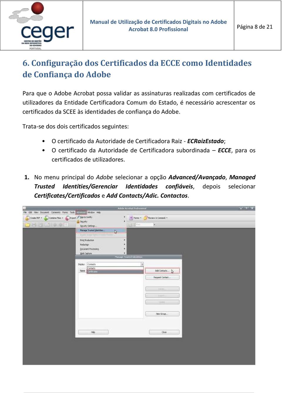 Entidade Certificadora Comum do Estado, é necessário acrescentar os certificados da SCEE às identidades de confiança do Adobe.