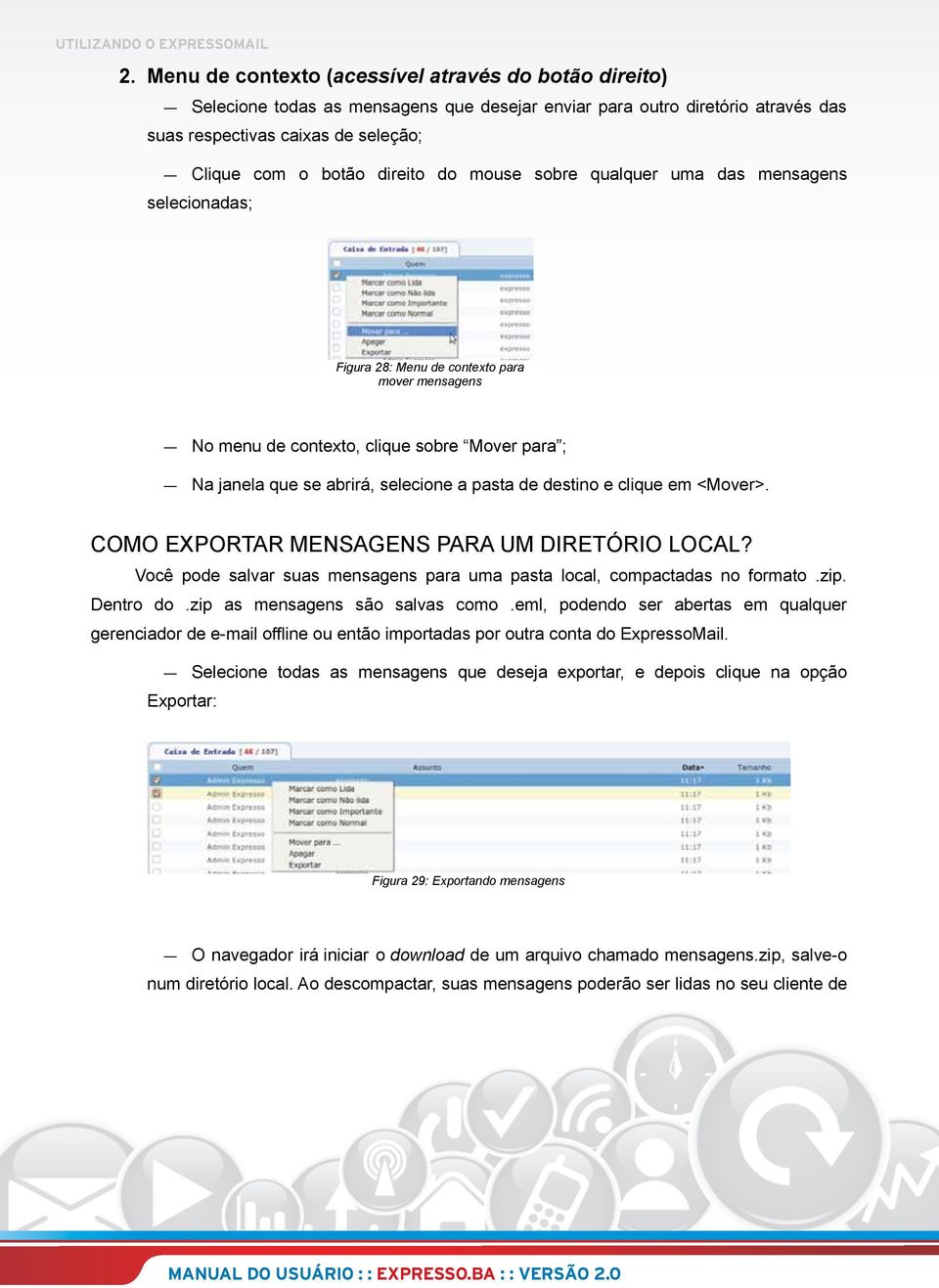 pasta de destino e clique em <Mover>. COMO EXPORTAR MENSAGENS PARA UM DIRETÓRIO LOCAL? Você pode salvar suas mensagens para uma pasta local, compactadas no formato.zip. Dentro do.